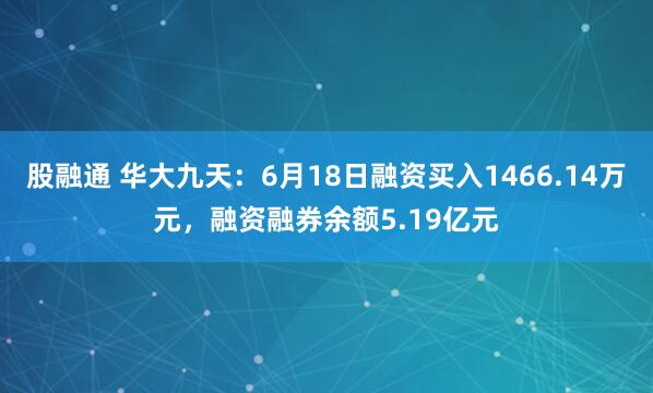 股融通 华大九天:6月18日融资买入1466.14万元,融资融券余额5.19亿元