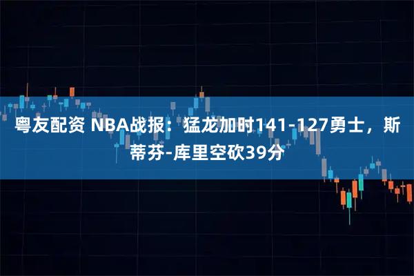 粤友配资 NBA战报:猛龙加时141-127勇士,斯蒂芬-库里空砍39分